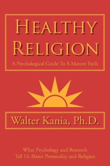 Healthy Religion : A Psychological Guide To A Mature Faith