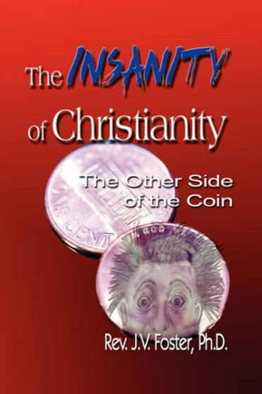 The Insanity of Christianity : Or the Other Side of the Coin