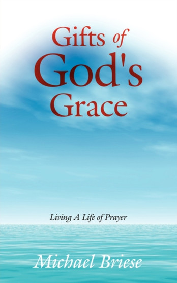 Gifts of God's Grace : Living A Life of Prayer