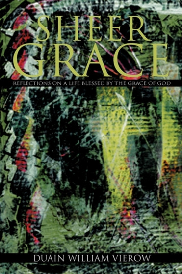 Sheer Grace : Reflections on a Life Blessed by the Grace of God