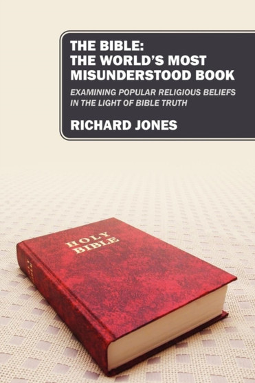 The Bible : The World's Most Misunderstood Book: Examining Popular Religious Beliefs in the Light of Bible Truth