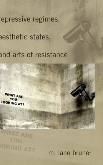 Repressive Regimes, Aesthetic States, and Arts of Resistance : 14
