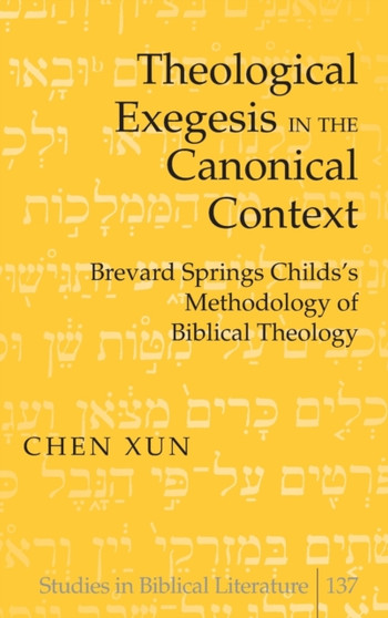 Theological Exegesis in the Canonical Context : Brevard Springs Childs Methodology of Biblical Theology : 137 Theological Exegesis in the Canonical Context : Brevard Springs Childs Methodology of Biblical Theology : 137