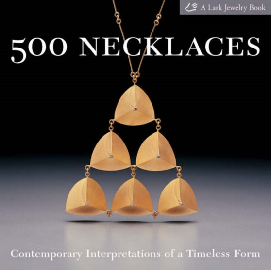 500 Necklaces : Contemporary Interpretations of a Timeless Form by Lark Books - Paperback