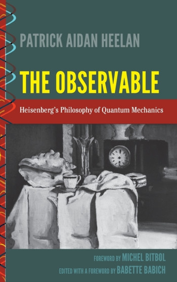 The Observable : Heisenbergs Philosophy of Quantum Mechanics : 1
