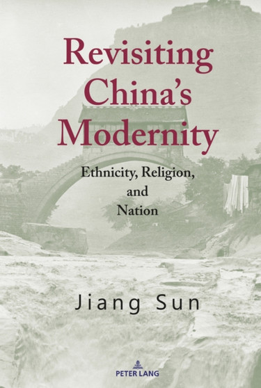 Revisiting Chinas Modernity : Ethnicity, Religion, and Nation