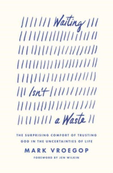 Waiting Isn't a Waste : The Surprising Comfort of Trusting God in the Uncertainties of Life