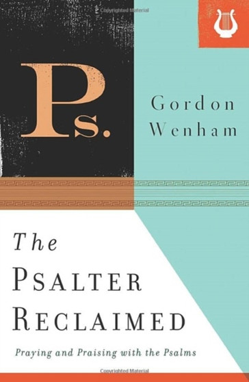 The Psalter Reclaimed : Praying and Praising with the Psalms