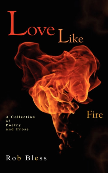 Love Like Fire : A Collection of Poetry and Prose