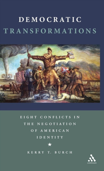 Democratic Transformations : Eight Conflicts in the Negotiation of American Identity