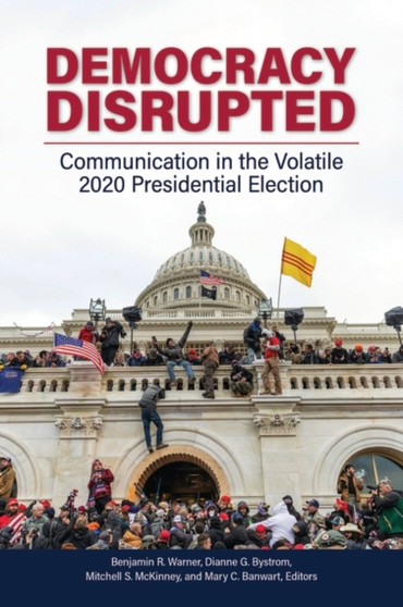Democracy Disrupted : Communication in the Volatile 2020 Presidential Election