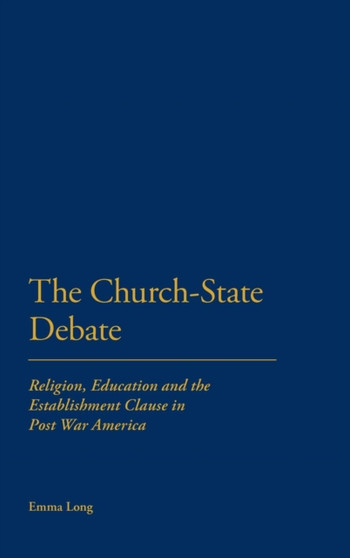 The Church-State Debate : Religion, Education and the Establishment Clause in Post War America