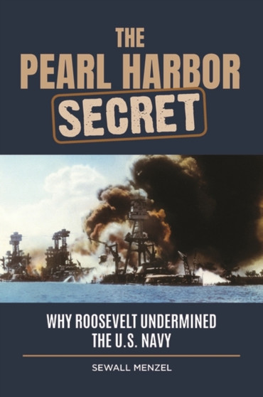 The Pearl Harbor Secret : Why Roosevelt Undermined the U.S. Navy