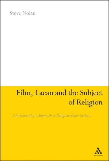 Film, Lacan and the Subject of Religion : A Psychoanalytic Approach to Religious Film Analysis