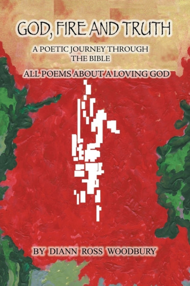 God, Fire and Truth : A Poetic Journey Through the Bible, All Poems About a Loving God