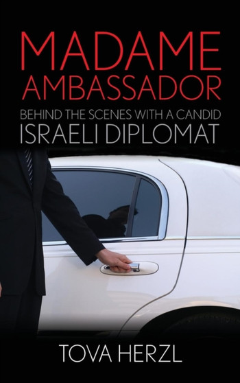 Madame Ambassador : Behind the Scenes with a Candid Israeli Diplomat