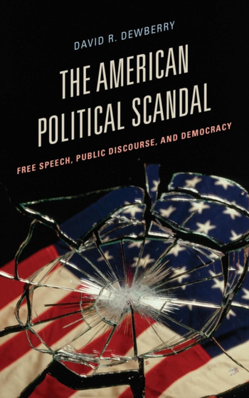 The American Political Scandal : Free Speech, Public Discourse, and Democracy