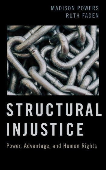 Structural Injustice : Power, Advantage, and Human Rights