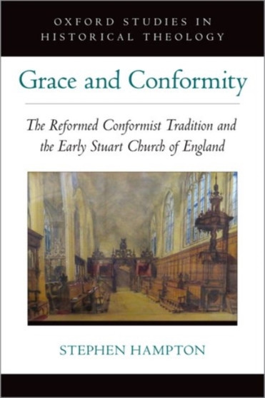Grace and Conformity : The Reformed Conformist Tradition and the Early Stuart Church of England