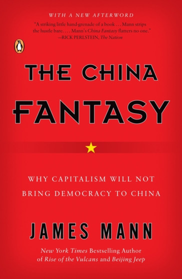 The China Fantasy : Why Capitalism Will Not Bring Democracy to China
