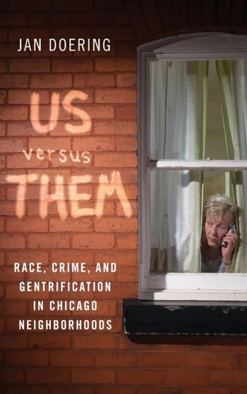 Us versus Them : Race, Crime, and Gentrification in Chicago Neighborhoods