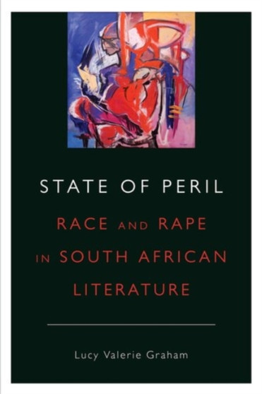 State of Peril : Race and Rape in South African Literature