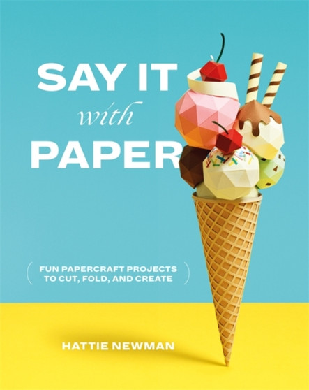 Say It With Paper : Fun papercraft projects to cut, fold and create by Hattie Newman - Paperback