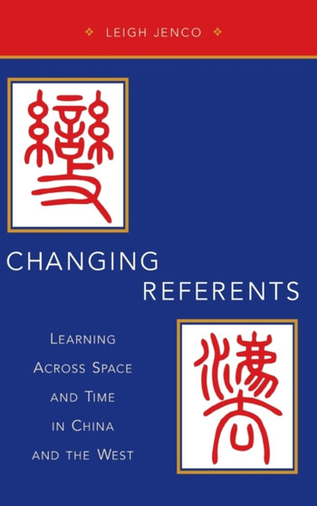 Changing Referents : Learning Across Space and Time in China and the West