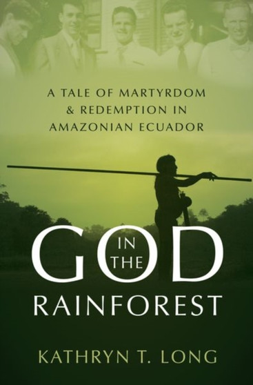 God in the Rainforest : Missionaries and the Waorani in Amazonian Ecuador
