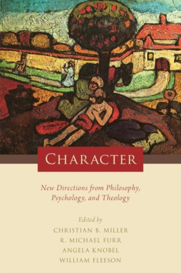 Character : New Directions from Philosophy, Psychology, and Theology
