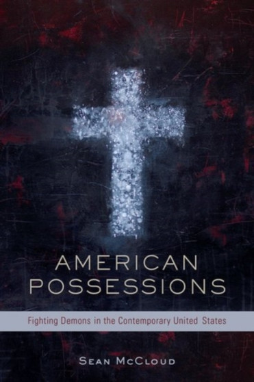 American Possessions : Fighting Demons in the Contemporary United States