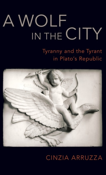A Wolf in the City : Tyranny and the Tyrant in Plato's Republic