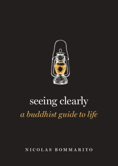 Seeing Clearly : A Buddhist Guide to Life