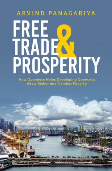 Free Trade and Prosperity : How Openness Helps the Developing Countries Grow Richer and Combat Poverty