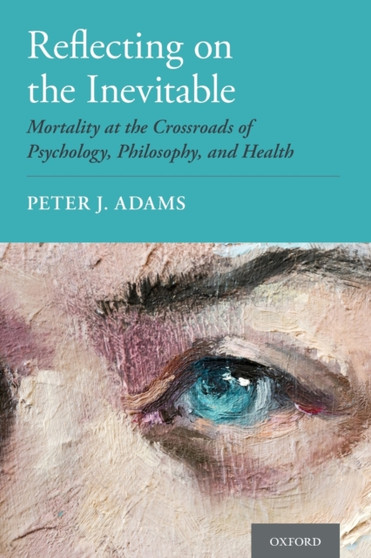 Reflecting on the Inevitable : Mortality at the Crossroads of Psychology, Philosophy, and Health