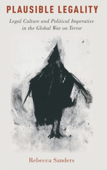 Plausible Legality : Legal Culture and Political Imperative in the Global War on Terror