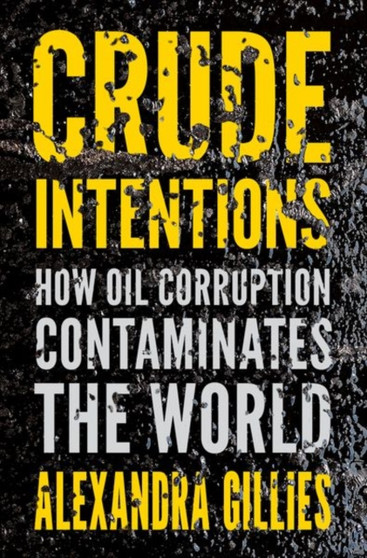 Crude Intentions : How Oil Corruption Contaminates the World