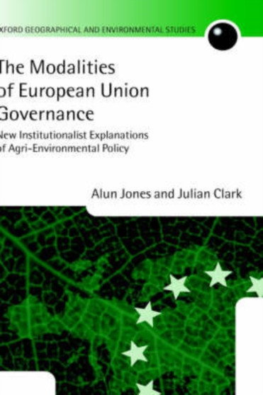 The Modalities of European Union Governance : New Institutionalist Explanations of Agri-Environment Policy