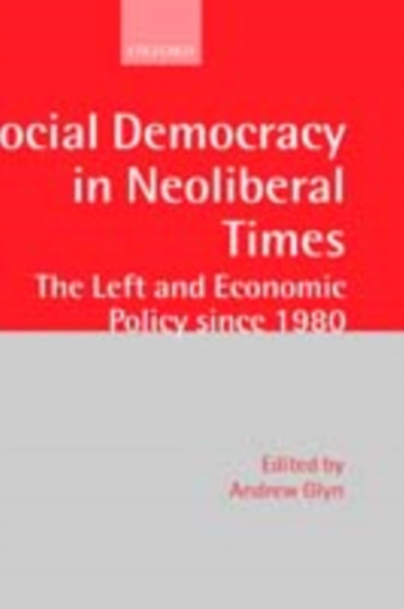 Social Democracy in Neoliberal Times : The Left and Economic Policy since 1980
