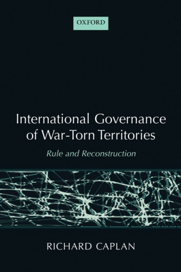 International Governance of War-Torn Territories : Rule and Reconstruction
