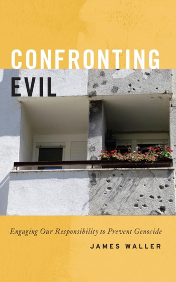 Confronting Evil : Engaging Our Responsibility to Prevent Genocide
