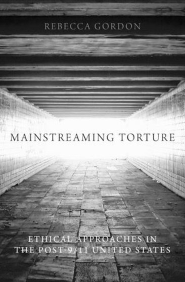 Mainstreaming Torture : Ethical Approaches in the Post-9/11 United States