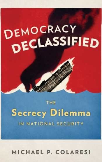 Democracy Declassified : The Secrecy Dilemma in National Security