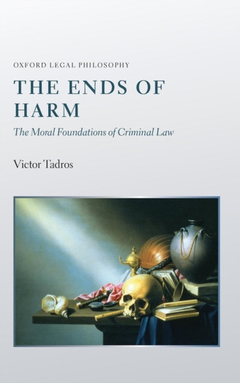 The Ends of Harm : The Moral Foundations of Criminal Law