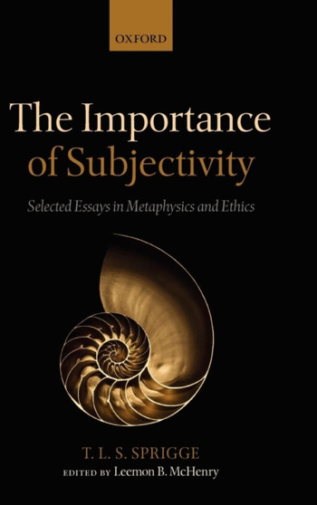The Importance of Subjectivity : Selected Essays in Metaphysics and Ethics