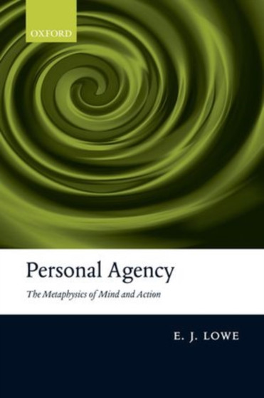 Personal Agency : The Metaphysics of Mind and Action