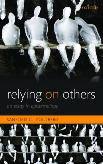 Relying on Others : An Essay in Epistemology