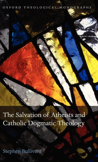 The Salvation of Atheists and Catholic Dogmatic Theology The Salvation of Atheists and Catholic Dogmatic Theology