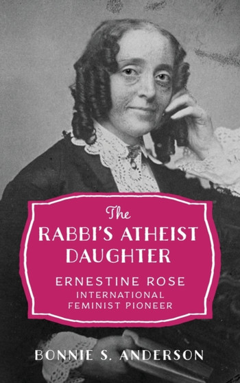 The Rabbi's Atheist Daughter : Ernestine Rose, International Feminist Pioneer