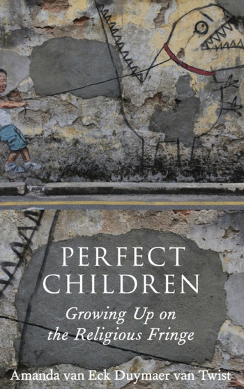 Perfect Children : Growing Up on the Religious Fringe
